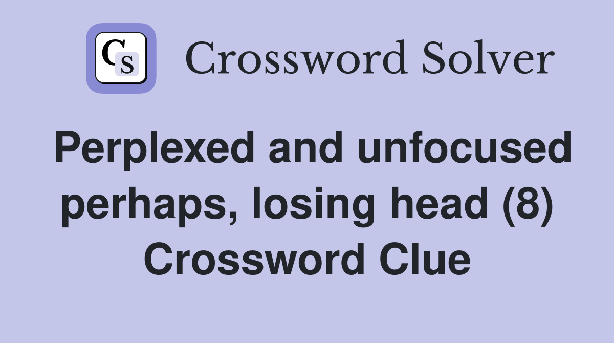 Perplexed and unfocused perhaps, losing head (8) Crossword Clue